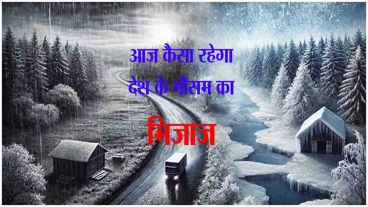 Weather Update Today : कहीं होगी भारी बारिश तो कहीं चलेंगी सर्द हवाएं, अगले 24 घंटे में ऐसा रहेगा देश-प्रदेश का मौसम