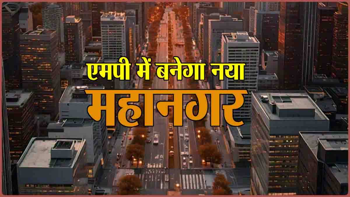 MP's new metropolis: तीन दर्जन से ज्यादा गांवों को मिलाकर बनाया जाएगा मध्यप्रदेश में एक नया महानगर